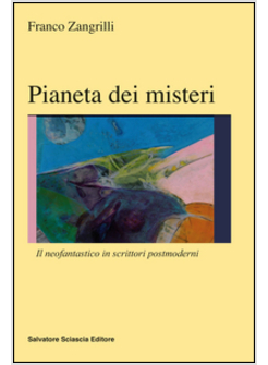 PIANETI DEI MISTERI. IL NEOFANTASTICO IN SCRITTORI POSTMODERNI
