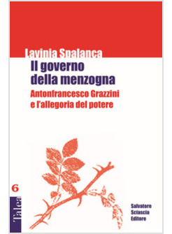 GOVERNO DELLA MENZOGNA. ANTONFRANCESCO GRAZZINI E L'ALLEGORIA DEL POTERE (IL)