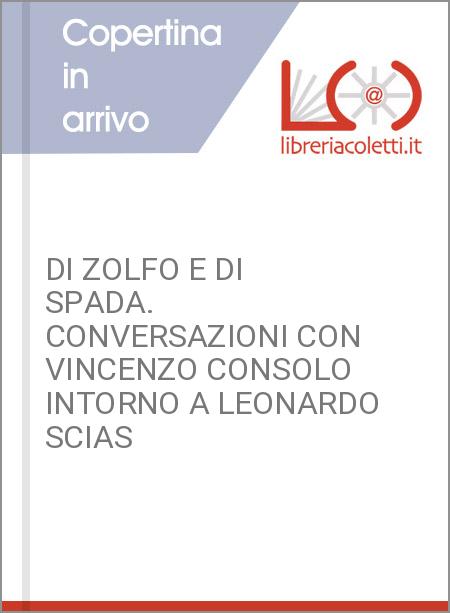 DI ZOLFO E DI SPADA. CONVERSAZIONI CON VINCENZO CONSOLO INTORNO A LEONARDO SCIAS