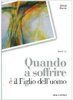 QUANDO A SOFFRIRE E' IL FIGLIO DELL'UOMO
