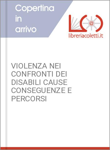 VIOLENZA NEI CONFRONTI DEI DISABILI CAUSE CONSEGUENZE E PERCORSI