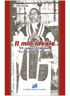 MIO IDEALE. P. ARTURO D'ONOFRIO. «UN VERO PROGETTO DI SANTITA» (IL)