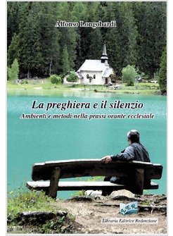 PREGHIERA E IL SILENZIO. AMBIENTI E METODI NELLA PRASSI ORANTE ECCLESIALE