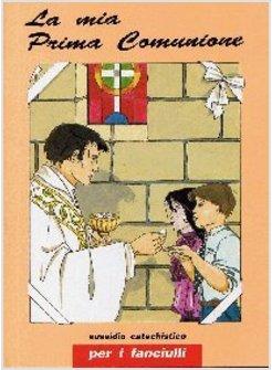 MIA PRIMA COMUNIONE SUSSIDIO CATECHISTICO PER I FANCIULLI (LA)