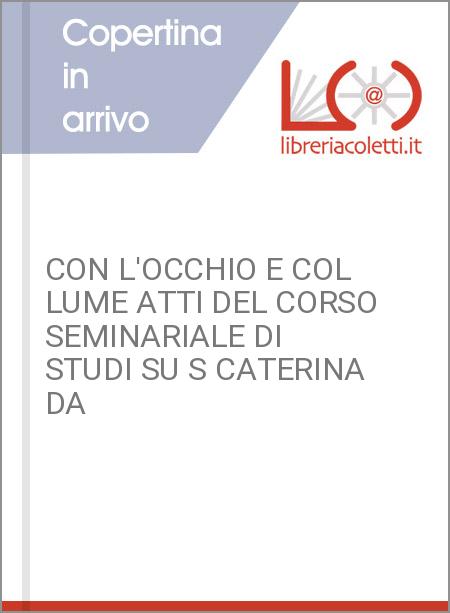 CON L'OCCHIO E COL LUME ATTI DEL CORSO SEMINARIALE DI STUDI SU S CATERINA DA