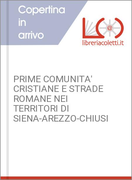 PRIME COMUNITA' CRISTIANE E STRADE ROMANE NEI TERRITORI DI SIENA-AREZZO-CHIUSI