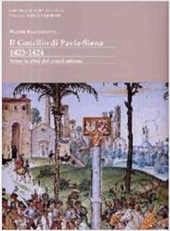 CONCILIO DI PAVIA-SIENA 1423-1424 VERSO LA CRISI DEL CONCILIARISMO (IL)