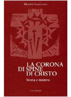 CORONA DI SPINE DI CRISTO ORIGINI E MISTERI (LA)