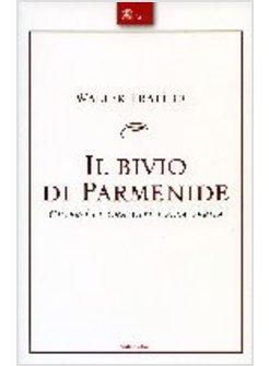 BIVIO DI PARMENIDE OVVERO LA GRATUITA' DELLA VERITA' (IL)