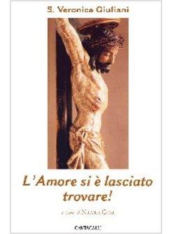 AMORE SI E' LASCIATO TROVARE! PENSIERI SCELTI SANTA VERONICA GIULIANI