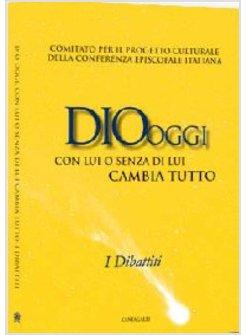 DIO OGGI. CON LUI O SENZA DI LUI CAMBIA TUTTO. I DIBATTITI  CONVEGNO 2009