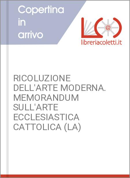 RICOLUZIONE DELL'ARTE MODERNA. MEMORANDUM SULL'ARTE ECCLESIASTICA CATTOLICA (LA)
