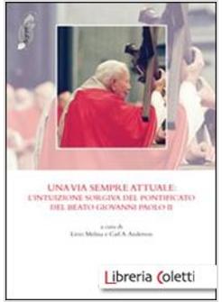 UNA VIA SEMPRE ATTUALE L'INTUIZIONE SORGIVA DEL PONTIFICATO DEL BEATO  G. P. II 