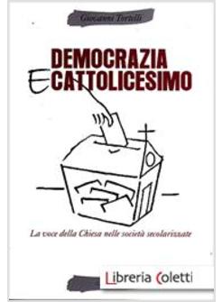 DEMOCRAZIA E CATTOLICESIMO. LA VOCE DELLA CHIESA NELLE SOCIETA' SECOLARIZZATE