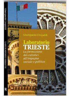 LABORATORIO TRIESTE. LA FORMAZIONE DEI CATTOLICI ALL'IMPEGNO SOCIALE E POLITICO