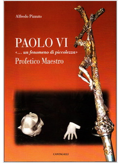 PAOLO VI «...UN FENOMENO DI PICCOLEZZA». PROFETICO MAESTRO