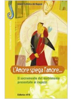 L'AMORE SPIEGA L'AMORE IL SACRAMENTO DEL MATRIMONIO PRESENTATO AI RAGAZZI 