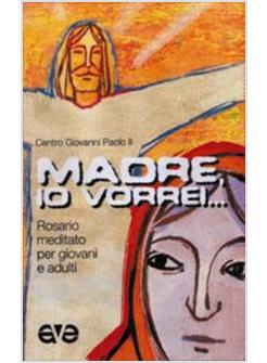 MADRE IO VORREI - ROSARIO MEDITATO PER GIOVANI E ADULTI