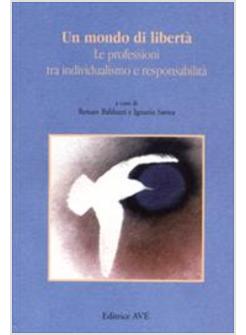 MONDO DI LIBERTA' LE PROFESSIONI TRA IINDIVIDUALISMO E RESPONSABILITA' (UN)