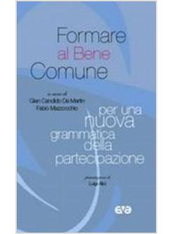 FORMARE AL BENE COMUNE PER UNA NUOVA GRAMMATICA DELLA PARTECIPAZIONE