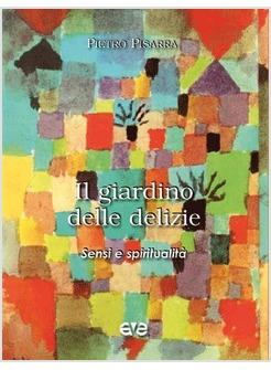 IL GIARDINO DELLE DELIZIE SENSI E SPIRITUALITA'