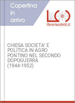 CHIESA SOCIETA' E POLITICA IN AGRO PONTINO NEL SECONDO DOPOGUERRA (1944-1952)