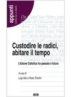 CUSTODIRE LE RADICI ABITARE IL TEMPO L'AZIONE CATTOLICA TRA PASSATO E FUTURO