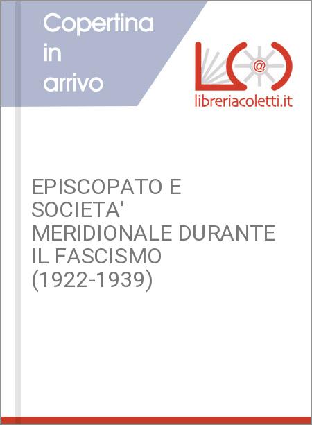 EPISCOPATO E SOCIETA' MERIDIONALE DURANTE IL FASCISMO (1922-1939)