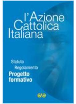 AZIONE CATTOLICA ITALIANA STATUTO REGOLAMENTO PROGETTO FORMATIVO