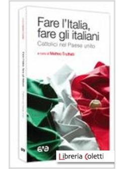 FARE L'ITALIA, FARE GLI ITALIANI. CATTOLICI NEL PAESE UNITO