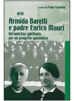 ARMIDA BARELLI E PADRE ENRICO MAURI. UN'AMICIZIA SPIRITUALE PER UN PROGETTO