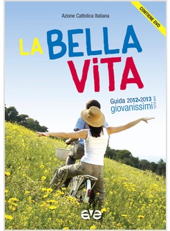 LA BELLA VITA  GUIDA EDUCATORI GIOVANISSIMI 2012-2013 15-18 ANNI CON DVD