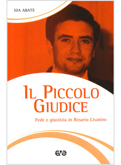 IL PICCOLO GIUDICE. FEDE E GIUSTIZIA IN ROSARIO LIVATINO