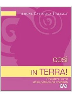 COSI' IN TERRA! PRENDERSI CURA DELLA POLITICA DA CREDENTI