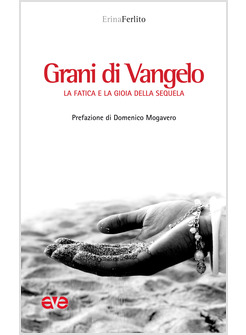 GRANI DI VANGELO. LA FATICA E LA GIOIA DELLA SEQUELA
