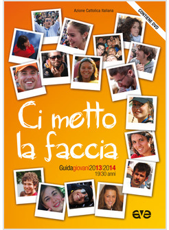 CI METTO LA FACCIA. GUIDA EDUCATORI GIOVANI 2013-2014. CON DVD