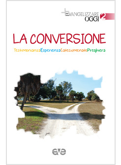 LA CONVERSIONE. TESTIMONIANZA, ESPERIENZA, CATECUMENATO, PREGHIERA