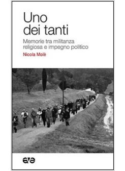 UNO DEI TANTI. MEMORIE TRA MILITANZA RELIGIOSA E IMPEGNO POLITICO