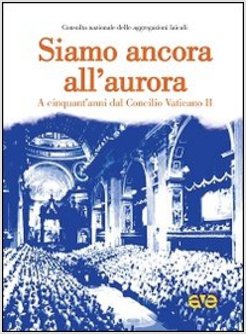 SIAMO ANCORA ALL'AURORA. A CINQUANT'ANNI DAL CONCILIO VATICANO II