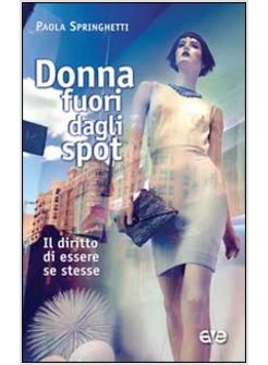 DONNA FUORI DALLO SPOT. IL DIRITTO DI ESSERE SE STESSE