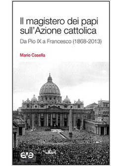 IL MAGISTERO DEI PAPI SULL'AZIONE CATTOLICA (1868-2013)