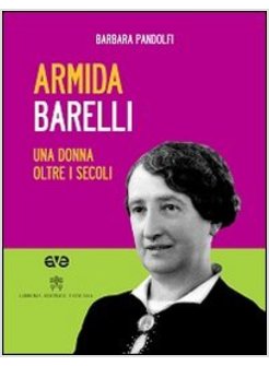 ARMIDA BARELLI. UNA DONNA OLTRE I SECOLI. CON DVD