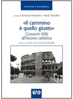 IL «CAMMINO E' QUELLO GIUSTO». GIOVANNI XXIII ALL'AZIONE CATTOLICA