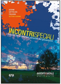 INCONTRI SPECIALI. SUSSIDIO PER LA PREGHIERA PERSONALE DEI GIOVANISSIMI 15-18