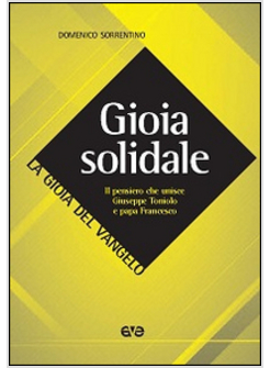 GIOIA SOLIDALE. IL PENSIERO CHE UNISCE GIUSEPPE TONIOLO E PAPA FRANCESCO