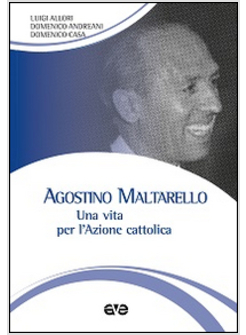 AGOSTINO MALTARELLO. UNA VITA PER L'AZIONE CATTOLICA