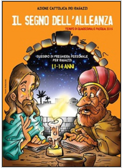 IL SEGNO DELL'ALLEANZA. TEMPO DI QUARESIMA E PASQUA 2015. SUSSIDIO DI PREGHIERA