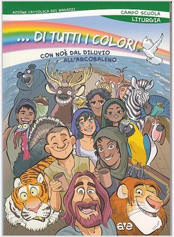 ...DI TUTTI I COLORI! CON NOE' DAL DILUVIO ARCOBALENO. LITURGIA DEL CAMPO SCUOLA