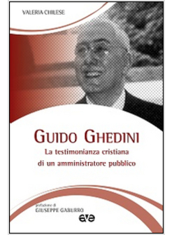 GUIDO GHEDINI. LA TESTIMONIANZA CRISTIANA DI UN AMMINISTRATORE PUBBLICO