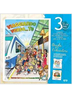 VIAGGIANDO VERSO TE. IL CAMMINO DI FEDE PER I RAGAZZI DAI 12 AI 14 ANNI GUIDA